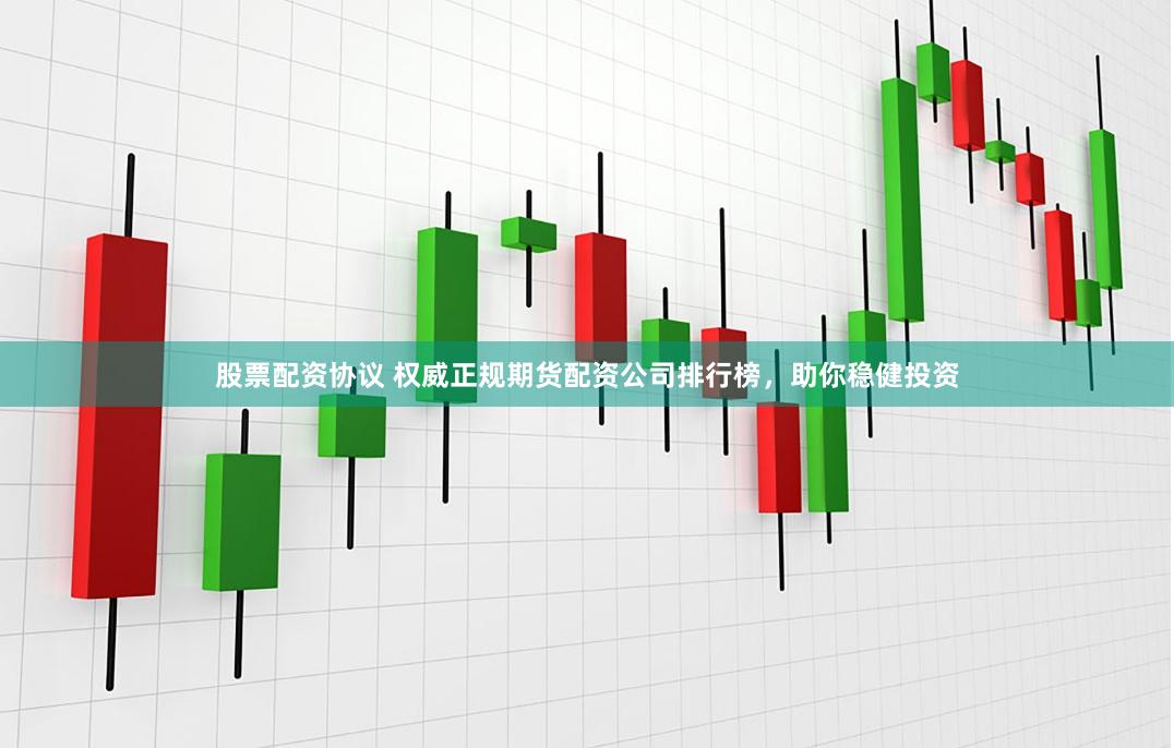 股票配资协议 权威正规期货配资公司排行榜，助你稳健投资