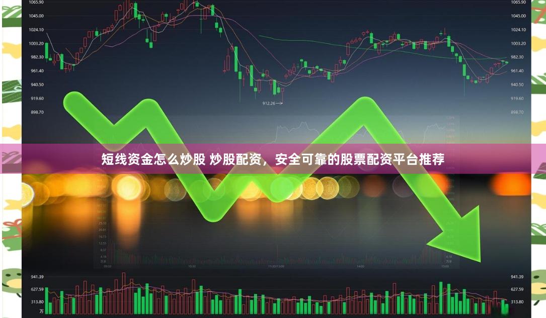 短线资金怎么炒股 炒股配资，安全可靠的股票配资平台推荐
