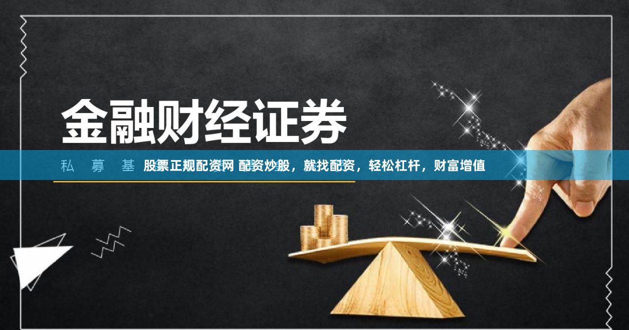 股票正规配资网 配资炒股，就找配资，轻松杠杆，财富增值