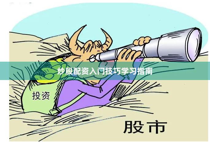 炒股配资入门技巧学习指南