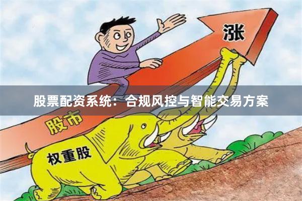 股票配资系统：合规风控与智能交易方案